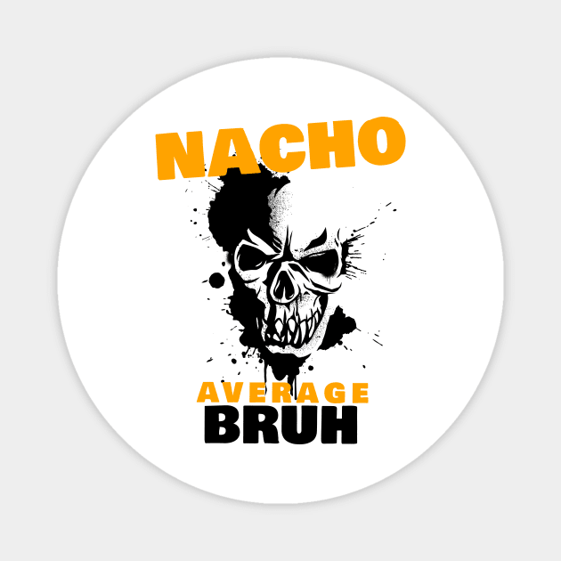 Nacho average Bruh 2.0 Magnet by 2 souls